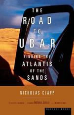 The Road to Ubar: Finding the Atlantis of the Sands