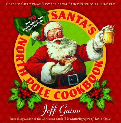 Santa'S North Pole Cookbook: Classic Christmas Recipes from Saint Nicholas Himself - Jeff Guinn - cover