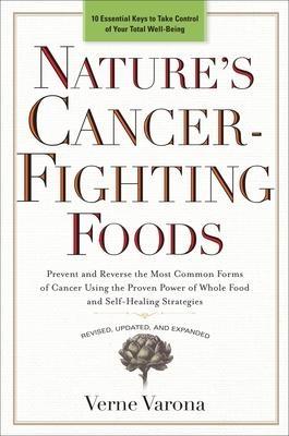 Nature's Cancer-Fighting Foods: Prevent and Reverse the Most Common Forms of Cancer Using the Proven Power of Whole Food and Self-Healing Strategies - Verne Varona - cover