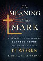 Meaning of the Mark: Discover the Mysterious Success Power Behind the Classic 'it Works'