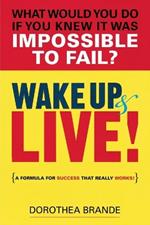 Wake Up and Live!: A Formula for Success That Really Works