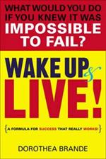 Wake Up and Live!: A Formula for Success That Really Works