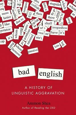 Bad English: A History of Linguistic Aggravation - Ammon Shea - cover