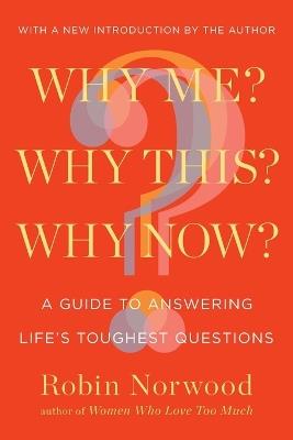 Why Me? Why This? Why Now?: A Guide to Answering Life's Toughest Questions - Robin Norwood - cover