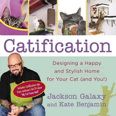 Catification: Designing a Happy and Stylish Home for Your Cat (and You!) - Jackson Galaxy,Kate Benjamin - cover