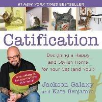 Catification: Designing a Happy and Stylish Home for Your Cat (and You!) - Jackson Galaxy,Kate Benjamin - cover