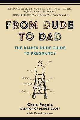 From Dude to Dad: The Diaper Dude Guide to Pregnancy - Chris Pegula,Frank Meyer - cover