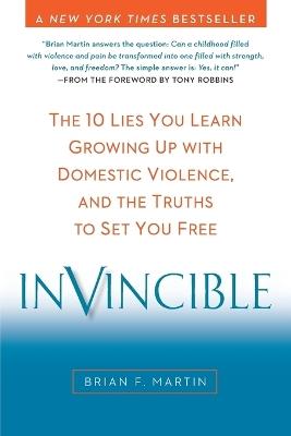 Invincible: The 10 Lies You Learn Growing Up with Domestic Violence, and the Truths to Set You Free - Brian F. Martin - cover
