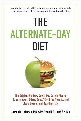 The Alternate-Day Diet Revised: The Original Up-Day, Down-Day Eating Plan to Turn on Your "Skinny Gene," Shed the Pounds, and Live a Longer and Healthier Life - James B. Johnson,Donald R. Laub - cover