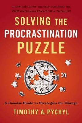 Solving the Procrastination Puzzle: A Concise Guide to Strategies for Change - Timothy A. Pychyl - cover