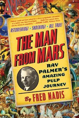 Man Form Mars: Ray Palmer's Amazing Pulp Journey - Fred Nadis - cover