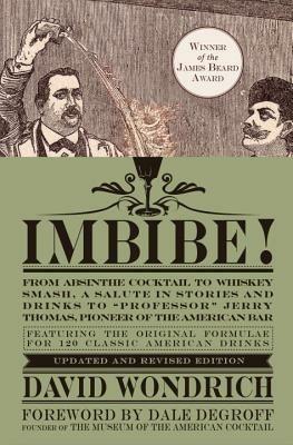 Imbibe! Updated and Revised Edition: From Absinthe Cocktail to Whiskey Smash, a Salute in Stories and Drinks to "Professor" Jerry Thomas, Pioneer of the American Bar - David Wondrich - cover