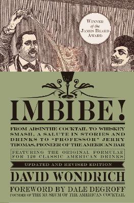 Imbibe! Updated and Revised Edition: From Absinthe Cocktail to Whiskey Smash, a Salute in Stories and Drinks to "Professor" Jerry Thomas, Pioneer of the American Bar - David Wondrich - cover