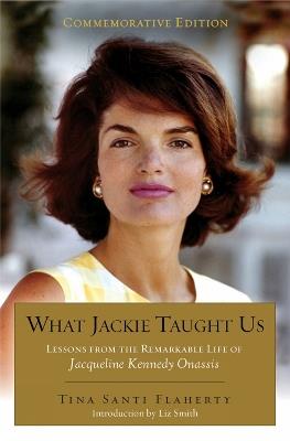 What Jackie Taught Us (Revised and Expanded): Lessons from the Remarkable Life of Jacqueline Kennedy Onassis - cover