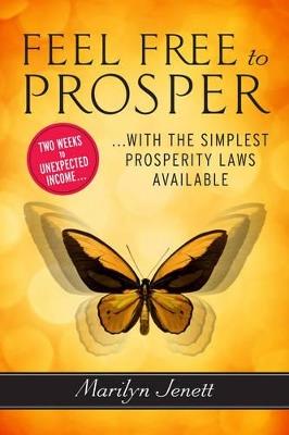 Feel Free to Prosper: Two Weeks to Unexpected Income with the Simplest Prosperity Laws Available - Marilyn Jenett - cover
