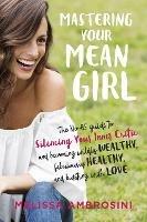 Mastering Your Mean Girl: The No-Bs Guide to Silencing Your Inner Critic and Becoming Wildly Wealthy, Fabulously Healthy, and Bursting with Love
