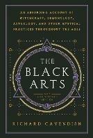 Black Arts: An Absorbing Account of Witchcraft, Demonology, Astrology and Other Mystical Practices Throughout the Ages