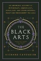 Black Arts: An Absorbing Account of Witchcraft, Demonology, Astrology and Other Mystical Practices Throughout the Ages - Richard Cavendish - cover
