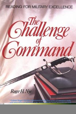 The Challenge of Command: Reading for Military Excellence - Roger H. Nye - cover