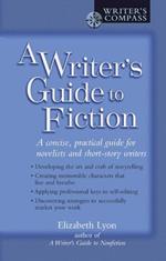 A Writer's Guide to Fiction: A Concise, Practical Guide for Novelists and Short-Story Writers