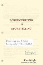 Screenwriting is Storytelling: Creating an A-List Screenplay That Sells!