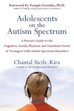 Adolescents on the Autism Spectrum: A Parent's Guide to the Cognitive, Social, Physical, and Transition Needs ofTeen agers with Autism Spectrum Disorders