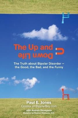 The Up and Down Life: The Truth About Bipolar Disorder--the Good, the Bad, and the Funny - Paul E. Jones,Andrea Thompson - cover