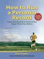 How to Run a Personal Record: Cover the Ground in Front of You Faster Than Ever Before