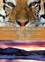 Destination Wildlife: An International, Site-by-Site Guide to the Best Places to Experience Endangered, Rare, and Fascinating Animals and Their Habitats - Pamela K. Brodowsky - cover