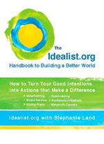 Idealist.Org Handbook to Building a Better World: How to Turn Your Good Intentions into Actions That Make a Difference