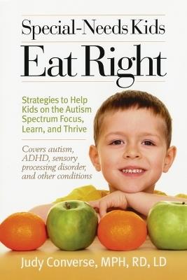 Special-Needs Kids Eat Right: Strategies to Help Kids on the Autism Spectrum Focus, Learn, and Thrive - Judy Converse - cover