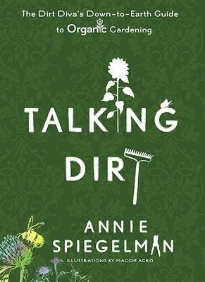 Talking Dirt: The Dirt Diva's Down-to-Earth Guie to Organic Gardening - Annie Spiegleman - cover