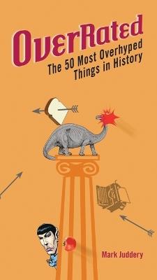 Overrated: The 50 Most Overhyped Things in History - Mark Juddery - cover