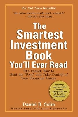 The Smartest Investment Book You'll Ever Read: The Proven Way to Beat the "Pros" and Take Control of Your Financial Future - Daniel R. Solin - cover