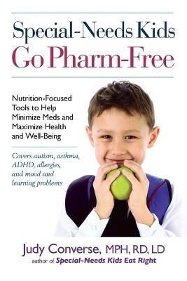 Special-Needs Kids Go Pharm-Free: Nutrition-Focused Tools to Help Minimize Meds and Maximize Health and Well-Being - Judy Converse - cover
