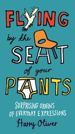 Flying by the Seat of Your Pants: Surprising Origins of Everyday Expressions