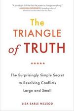 Trinagle of Truth: The Surprisingly Simple Secret to Resolving Conflicts Large and Small