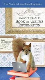 The Indispensible Book of Useless Information: Just When You Thought it Couldn't Get Any More Useless - it Does