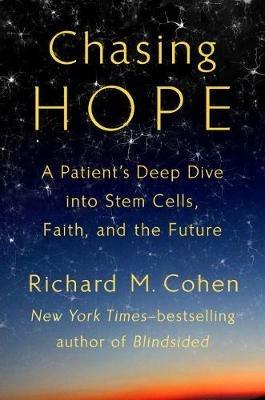 Chasing Hope: A Patient's Deep Dive Into Stem Cells, Faith, and the Future - Richard M. Cohen - cover