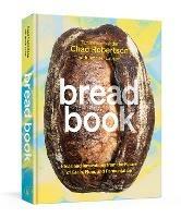 Bread Book: Ideas and Innovations from the Future of Grain, Flour, and Fermentation - Chad Robertson,Jennifer Latham - cover