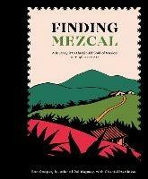 Finding Mezcal: A Journey into the Liquid Soul of Mexico, with 40 Cocktails - Ron Cooper,Chantal Martineau - cover
