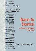 Dare to Sketch: A Guide to Drawing on the Go - Felix Scheinberger - cover
