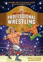The Comic Book Story of Professional Wrestling: A Hardcore, High-Flying, No-Holds-Barred History of the One True Sport - Aubrey Sitterson,Chris Moreno - cover