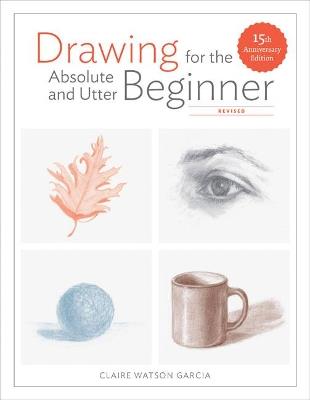 Drawing For the Absolute and Utter Beginner, Revis ed - C Watson Garcia - cover