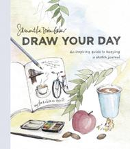 Draw Your Day: An Inspiring Guide to Keeping a Sketch Journal