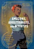 Amazons, Abolitionists, and Activists: A Graphic History of Women's Fight for Their Rights