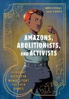 Amazons, Abolitionists, and Activists: A Graphic History of Women's Fight for Their Rights - Mikki Kendall,Anna D'Amico - cover