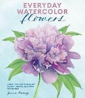 Everyday Watercolor Flowers: A Modern Guide to Painting Blooms, Leaves, and Stems Step by Step - Jenna Rainey - cover
