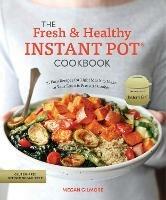 The Fresh and Healthy Instant Pot Cookbook: 75 Easy Recipes for Light Meals to Make in Your Electric Pressure Cooker - Megan Gilmore - cover