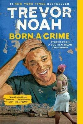 Born a Crime: Stories from a South African Childhood - Trevor Noah - cover